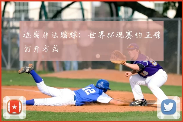 远离非法赌球:世界杯观赛的正确打开方式