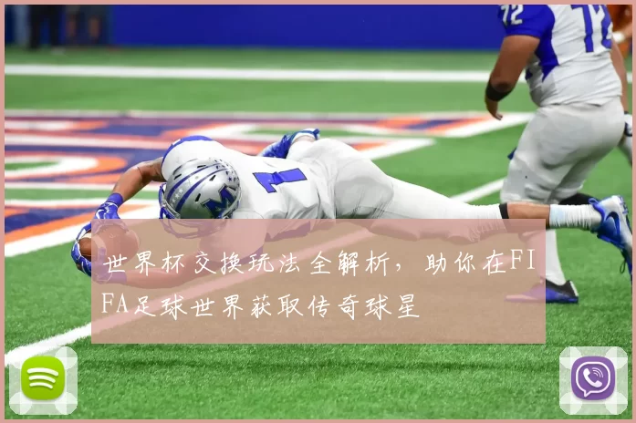 世界杯交换玩法全解析，助你在FIFA足球世界获取传奇球星