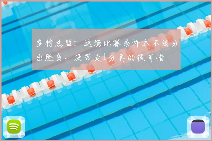 多特总监:这场比赛或许本不该分出胜负,没带走1分真的很可惜