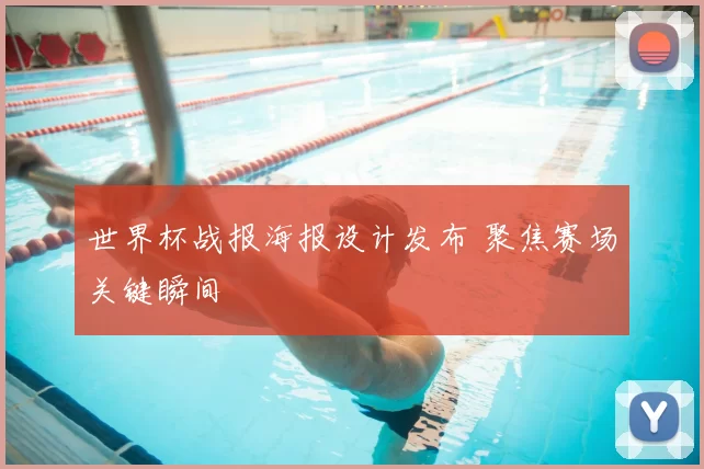 世界杯战报海报设计发布 聚焦赛场关键瞬间