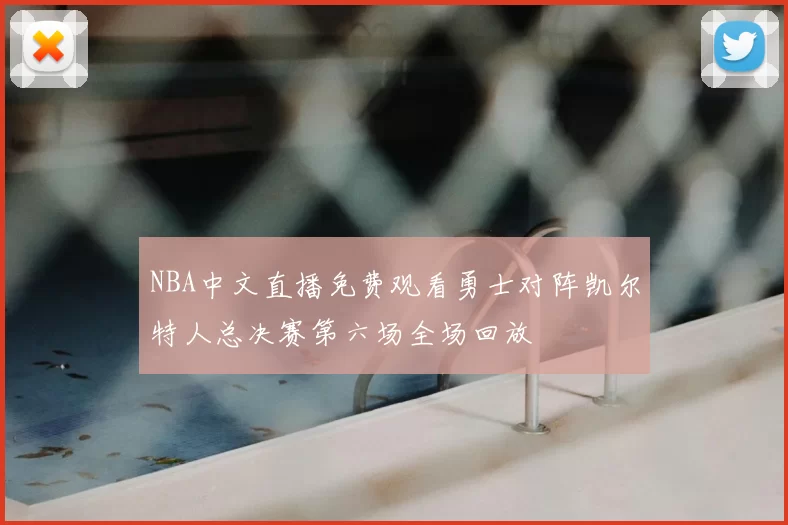 NBA中文直播免费观看勇士对阵凯尔特人总决赛第六场全场回放