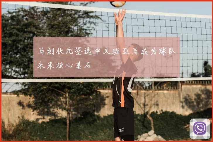 马刺状元签选中文班亚马成为球队未来核心基石