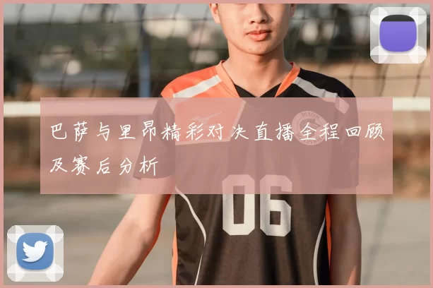 巴萨与里昂精彩对决直播全程回顾及赛后分析
