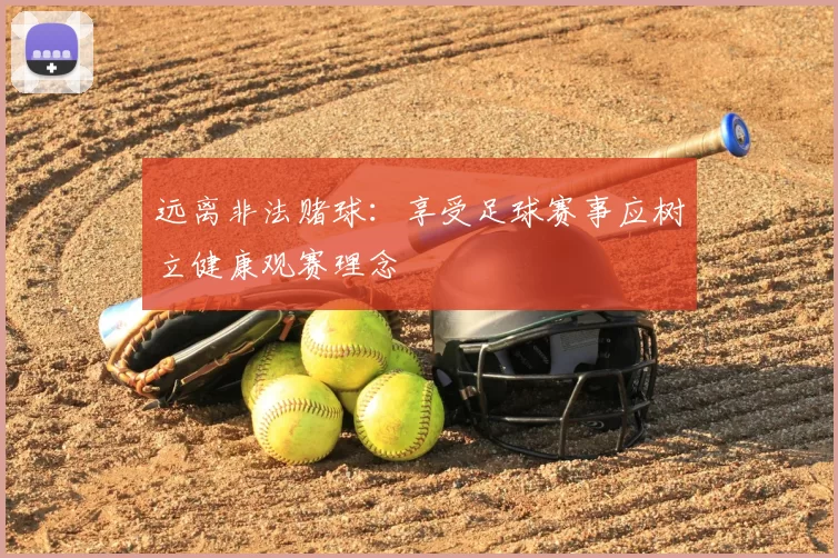 远离非法赌球:享受足球赛事应树立健康观赛理念