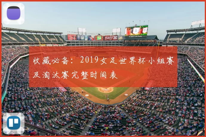 收藏必备:2019女足世界杯小组赛及淘汰赛完整时间表