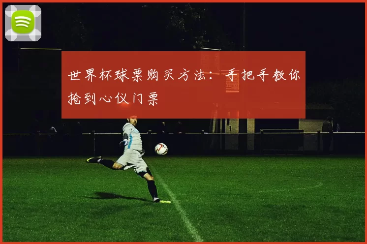 世界杯球票购买方法:手把手教你抢到心仪门票