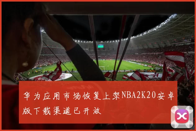 华为应用市场恢复上架NBA2K20安卓版下载渠道已开放