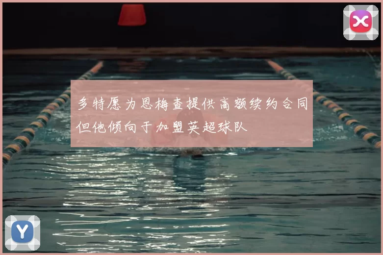 多特愿为恩梅查提供高额续约合同但他倾向于加盟英超球队