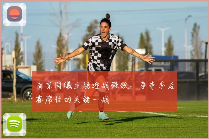 南京同曦主场迎战强敌，争夺季后赛席位的关键一战