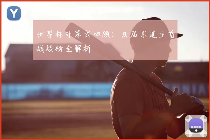 世界杯开幕式回顾:历届东道主首战战绩全解析
