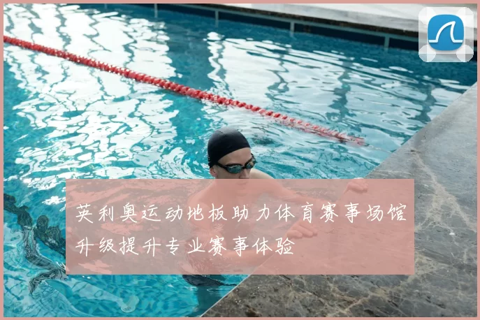 英利奥运动地板助力体育赛事场馆升级提升专业赛事体验